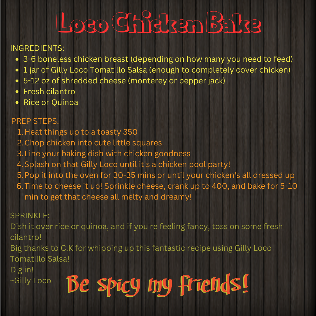 Image of a recipe card for Loco Chicken Bake made with Gilly Loco Tomatillo Salsa. The card features step-by-step instructions and ingredients, highlighting the zesty tomatillo salsa as the star ingredient for a flavorful and spicy chicken dish.